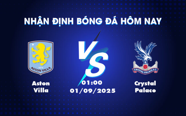 Nhận định Soi kèo Aston Villa vs Crystal Palace Cuộc đối đầu kịch tính tại Ngoại hạng Anh 1