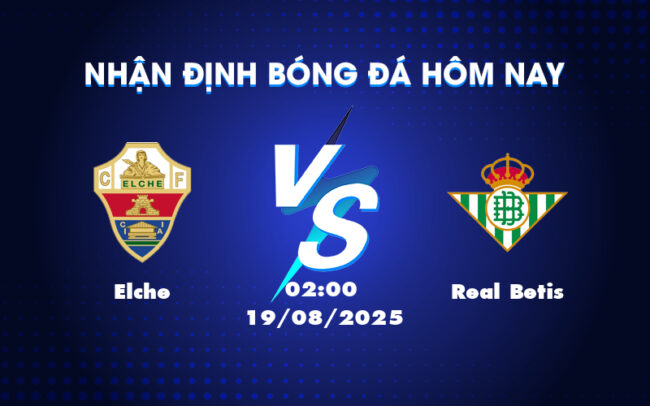 Nhận định và soi kèo trận đấu Elche vs Real Betis Cơ hội nào cho đội bóng cửa dưới 6