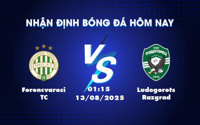 Nhận định Ferencvarosi TC vs Ludogorets Razgrad Cơ hội vươn cao tại Champions League 3