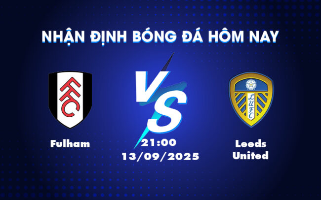 Nhận định soi kèo Fulham vs Leeds United Cuộc chạm trán căng thẳng tại Ngoại hạng Anh 3