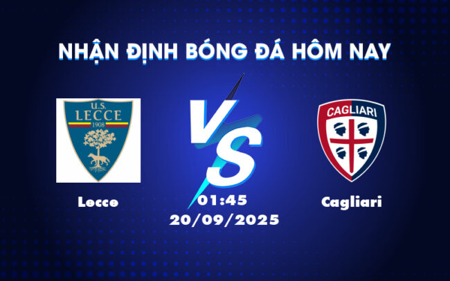 Nhận định bóng đá Lecce vs Cagliari 01:45 20/09 Cuộc đối đầu cân tài tại Serie A 1